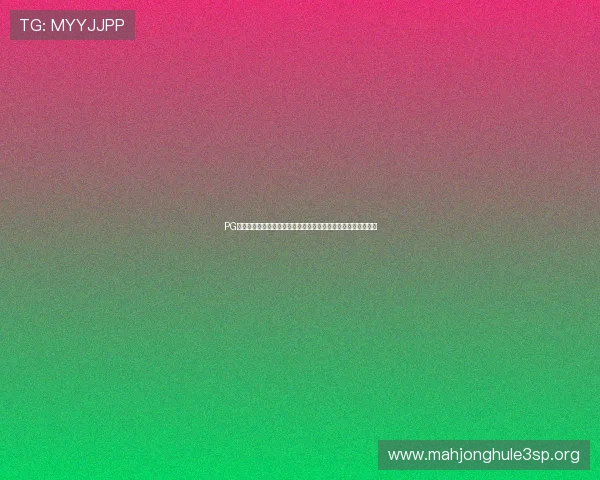 PG游戏麻将胡了入口官方入口地址详细介绍让你快速进入游戏世界 PG游戏麻将胡了入口官方入口地址详细介绍让你快速进入游戏世界